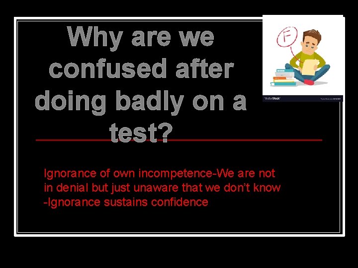 Why are we confused after doing badly on a test? Ignorance of own incompetence-We