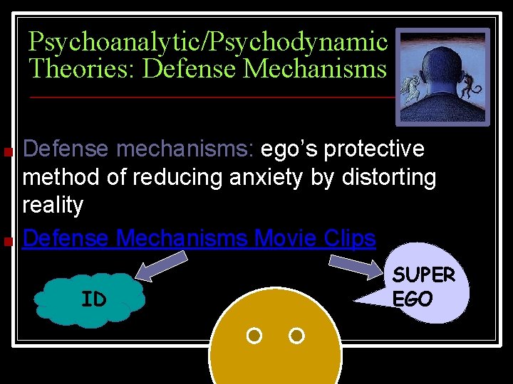 Psychoanalytic/Psychodynamic Theories: Defense Mechanisms ■ ■ Defense mechanisms: ego’s protective method of reducing anxiety