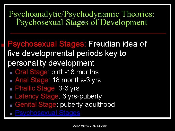 Psychoanalytic/Psychodynamic Theories: Psychosexual Stages of Development ■ Psychosexual Stages: Freudian idea of five developmental