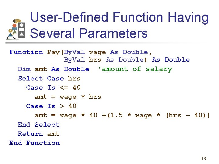 User-Defined Function Having Several Parameters Function Pay(By. Val wage As Double, By. Val hrs