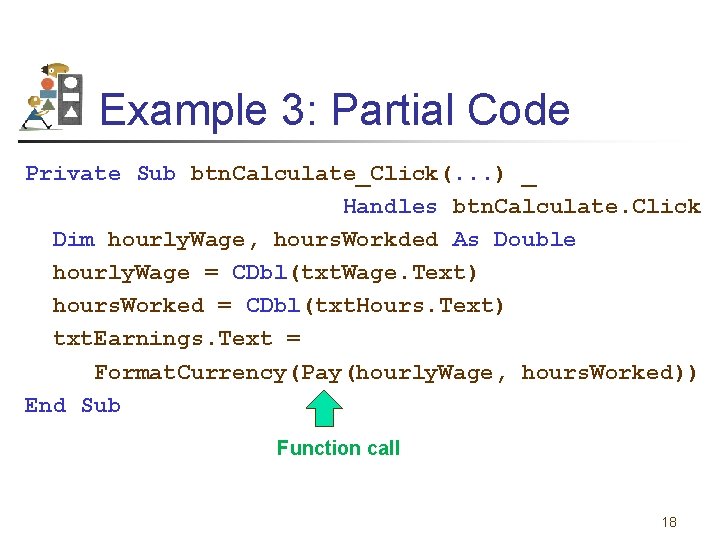 Example 3: Partial Code Private Sub btn. Calculate_Click(. . . ) _ Handles btn.