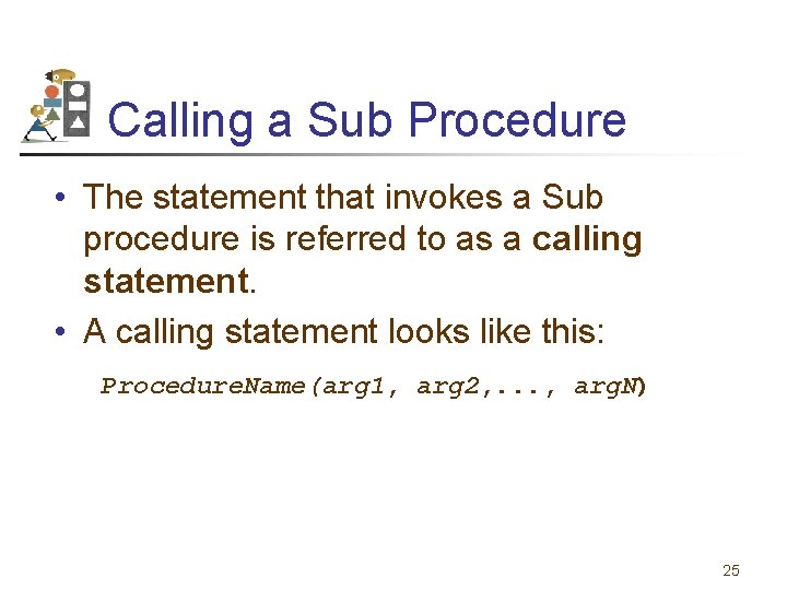 Calling a Sub Procedure • The statement that invokes a Sub procedure is referred