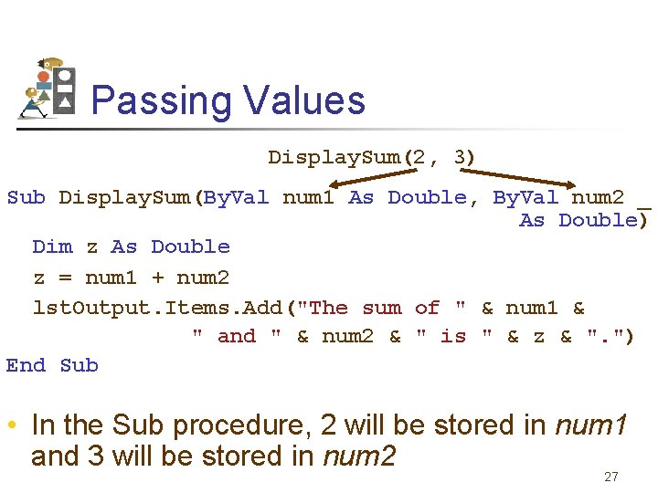 Passing Values Display. Sum(2, 3) Sub Display. Sum(By. Val num 1 As Double, By.