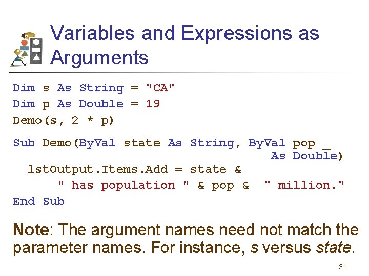 Variables and Expressions as Arguments Dim s As String = "CA" Dim p As