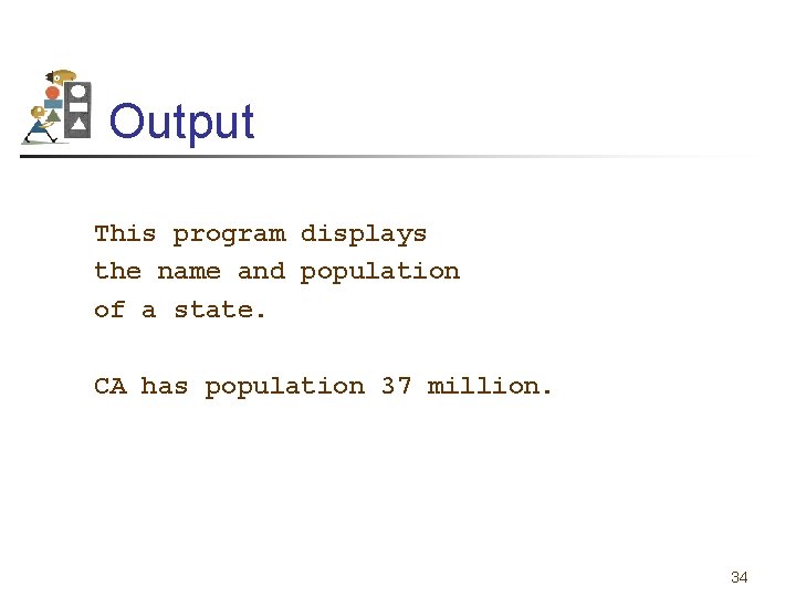 Output This program displays the name and population of a state. CA has population