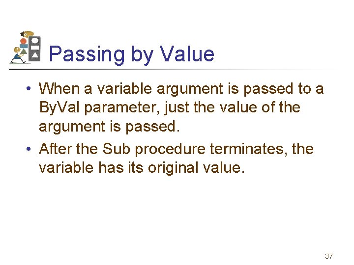 Passing by Value • When a variable argument is passed to a By. Val