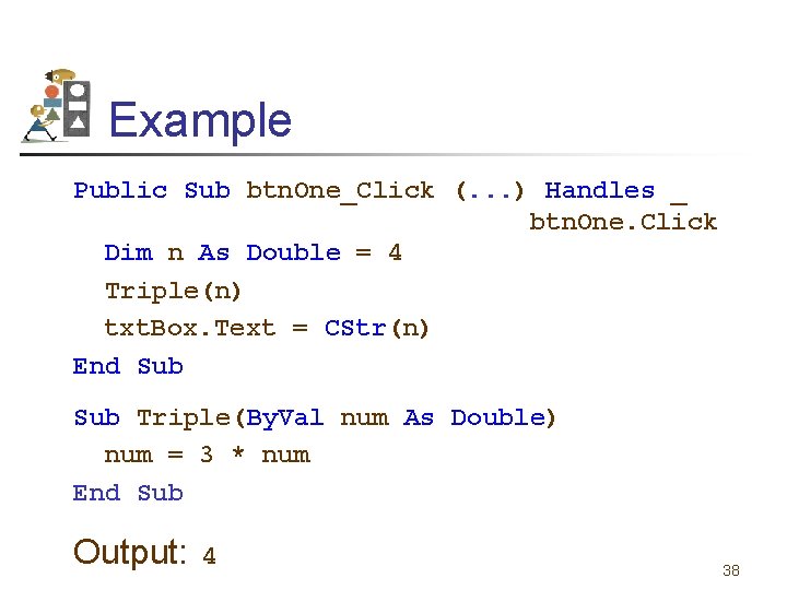 Example Public Sub btn. One_Click (. . . ) Handles _ btn. One. Click