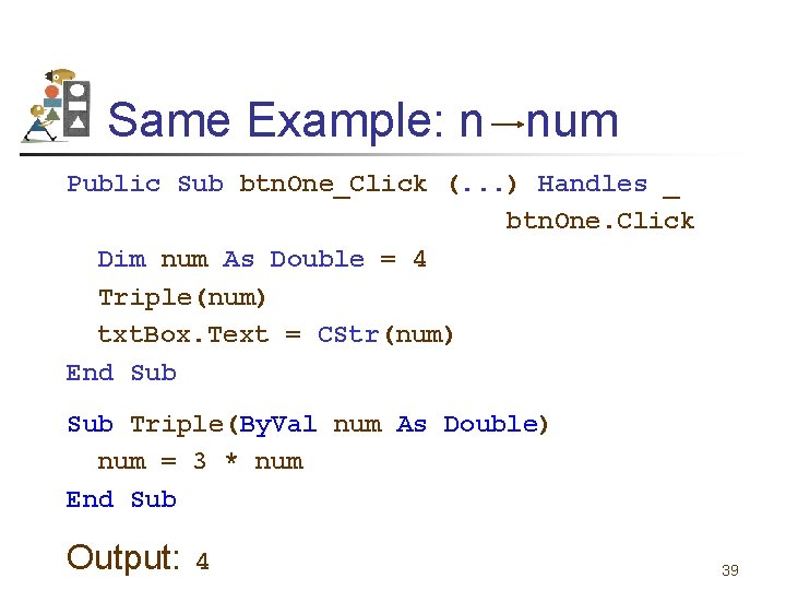 Same Example: n num Public Sub btn. One_Click (. . . ) Handles _