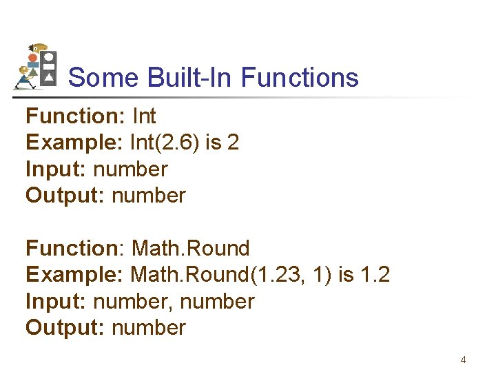 Some Built-In Functions Function: Int Example: Int(2. 6) is 2 Input: number Output: number