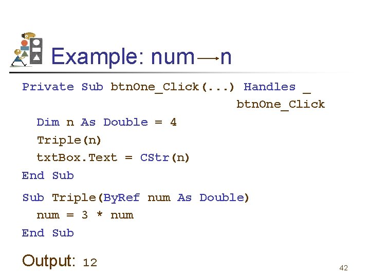 Example: num n Private Sub btn. One_Click(. . . ) Handles _ btn. One_Click