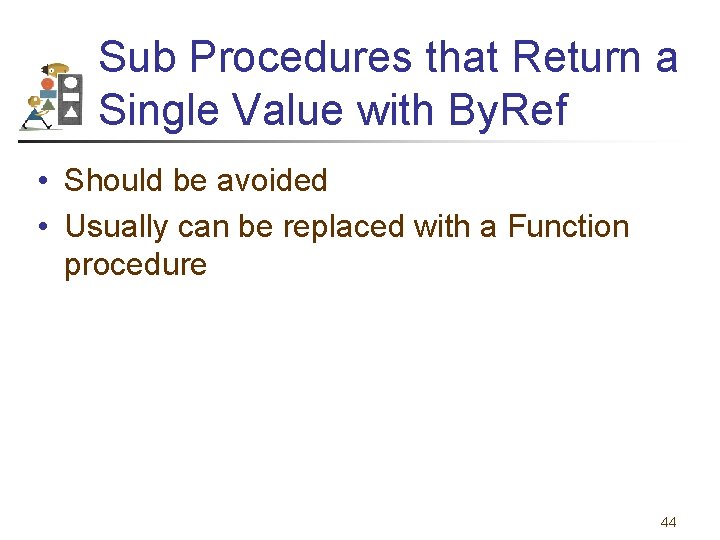 Sub Procedures that Return a Single Value with By. Ref • Should be avoided