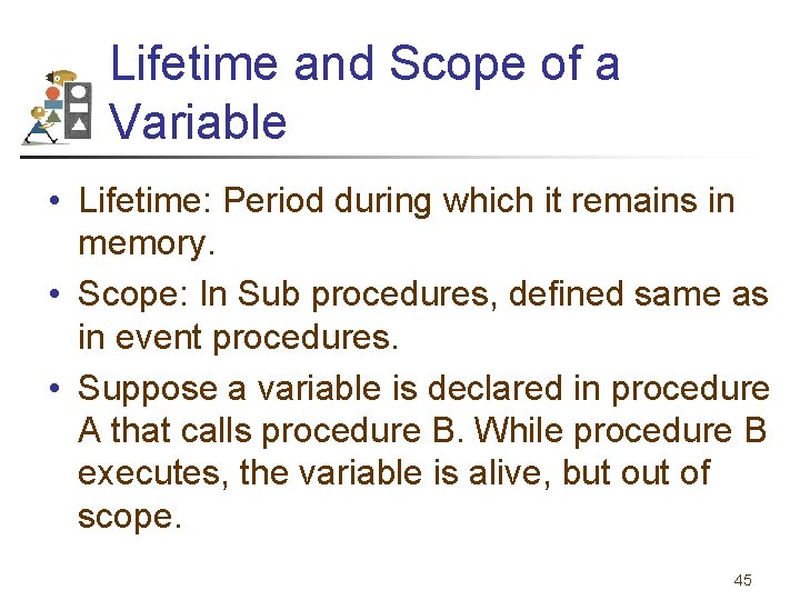 Lifetime and Scope of a Variable • Lifetime: Period during which it remains in