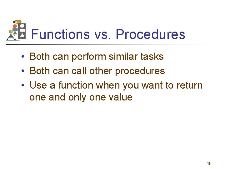 Functions vs. Procedures • Both can perform similar tasks • Both can call other