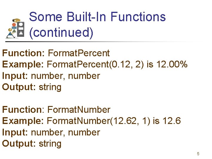 Some Built-In Functions (continued) Function: Format. Percent Example: Format. Percent(0. 12, 2) is 12.