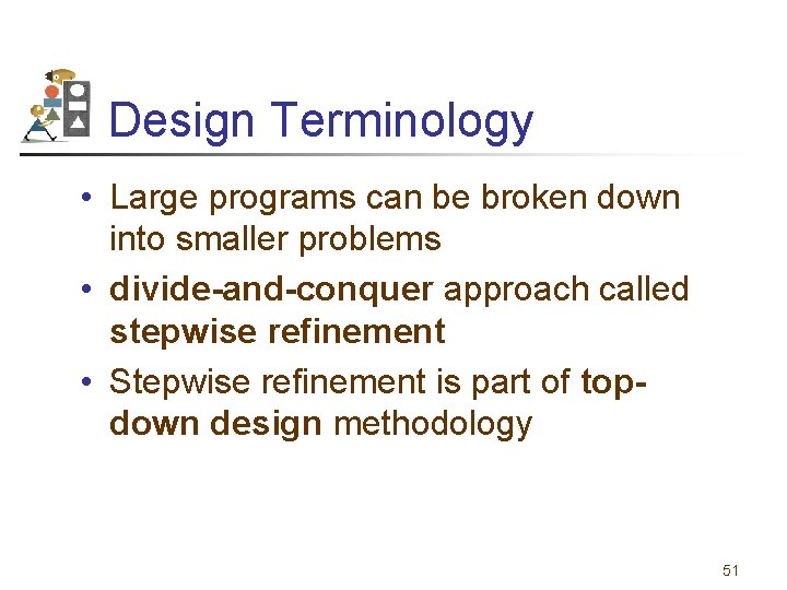 Design Terminology • Large programs can be broken down into smaller problems • divide-and-conquer