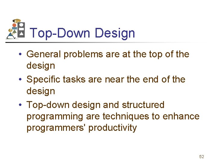 Top-Down Design • General problems are at the top of the design • Specific
