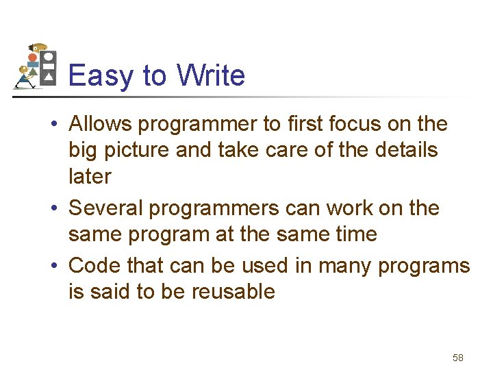 Easy to Write • Allows programmer to first focus on the big picture and