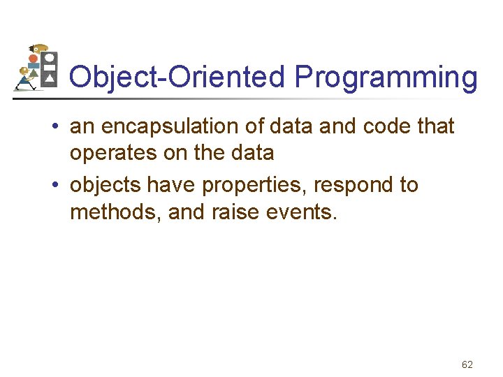 Object-Oriented Programming • an encapsulation of data and code that operates on the data