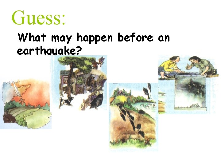 Guess: What may happen before an earthquake? 