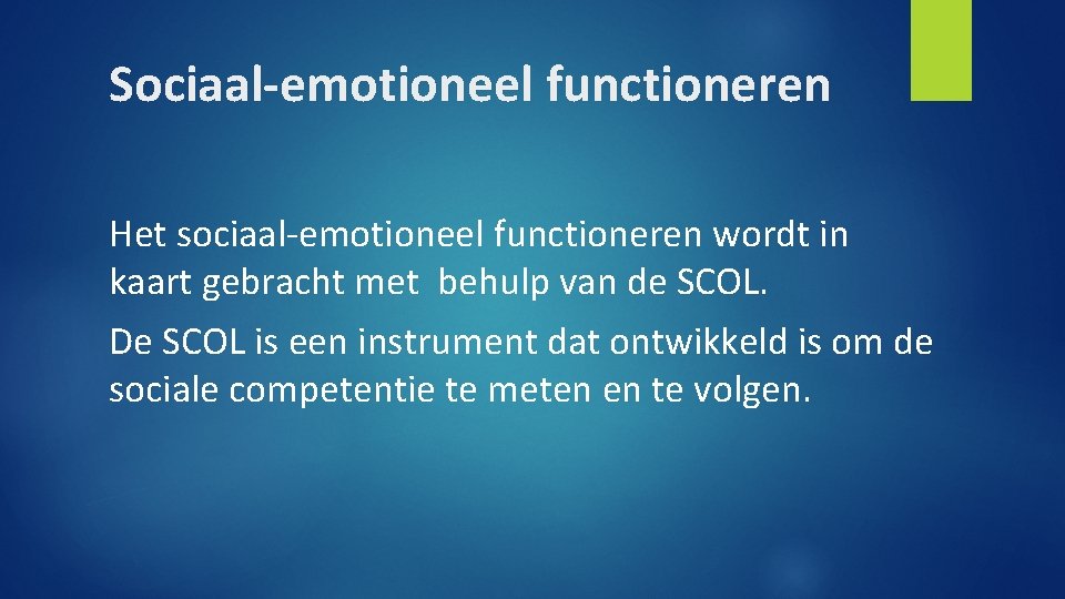 Sociaal-emotioneel functioneren Het sociaal-emotioneel functioneren wordt in kaart gebracht met behulp van de SCOL.