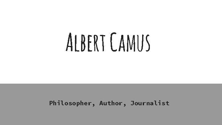 Albert Camus Philosopher, Author, Journalist 