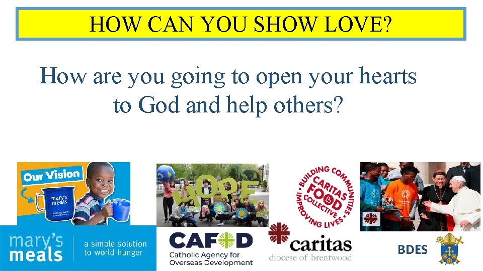 HOW CAN YOU SHOW LOVE? How are you going to open your hearts to