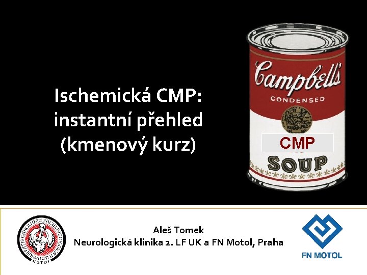 Ischemická CMP: instantní přehled (kmenový kurz) CMP Aleš Tomek Neurologická klinika 2. LF UK