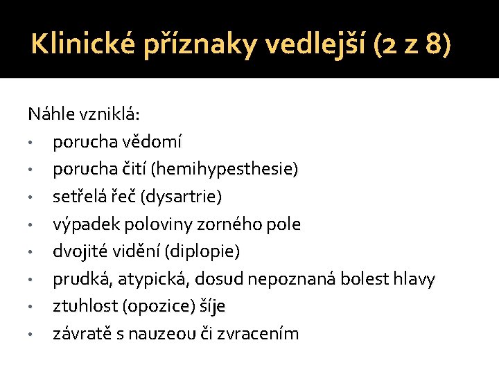 Klinické příznaky vedlejší (2 z 8) Náhle vzniklá: • porucha vědomí • porucha čití