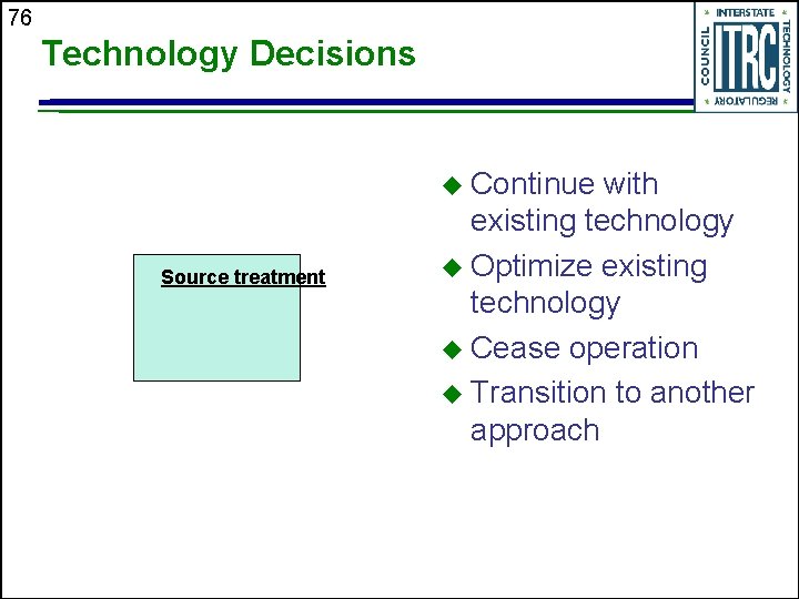 76 Technology Decisions u Continue Source treatment with existing technology u Optimize existing technology
