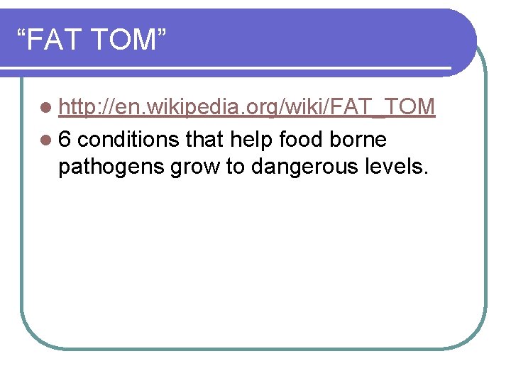 “FAT TOM” l http: //en. wikipedia. org/wiki/FAT_TOM l 6 conditions that help food borne