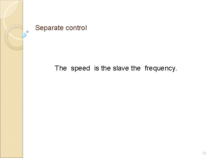 Separate control The speed is the slave the frequency. 13 