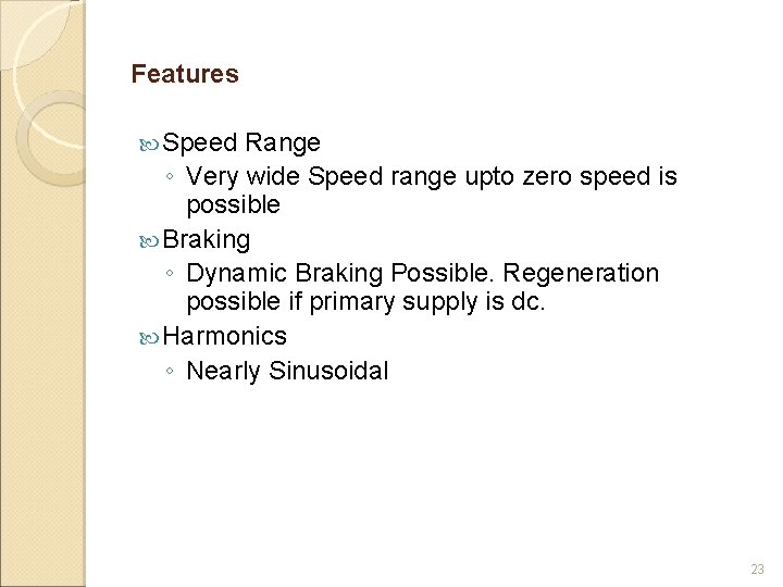 Features Speed Range ◦ Very wide Speed range upto zero speed is possible Braking