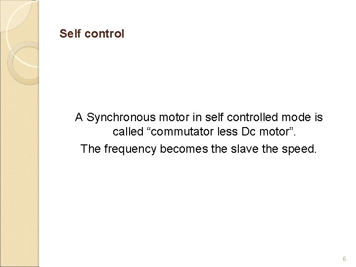 Self control A Synchronous motor in self controlled mode is called “commutator less Dc