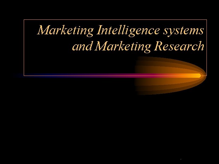 Marketing Intelligence systems and Marketing Research . 