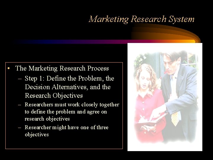 Marketing Research System • The Marketing Research Process – Step 1: Define the Problem,