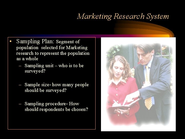 Marketing Research System • Sampling Plan: Segment of population selected for Marketing research to