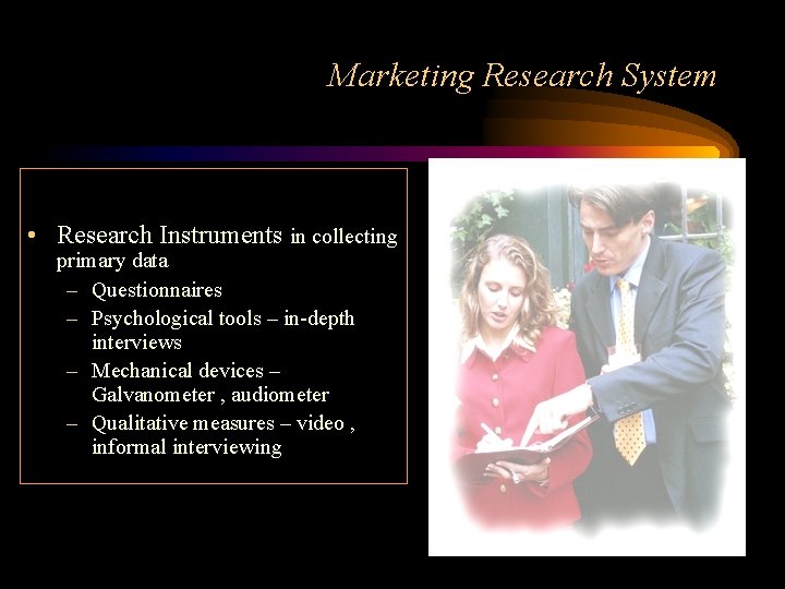 Marketing Research System • Research Instruments in collecting primary data – Questionnaires – Psychological