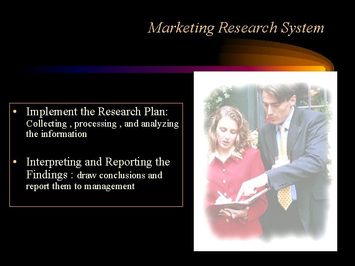 Marketing Research System • Implement the Research Plan: Collecting , processing , and analyzing