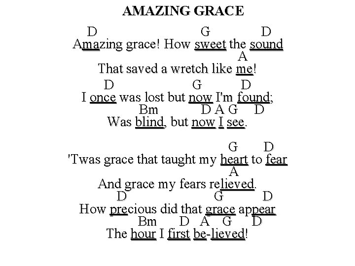 AMAZING GRACE D G D Amazing grace! How sweet the sound A That saved