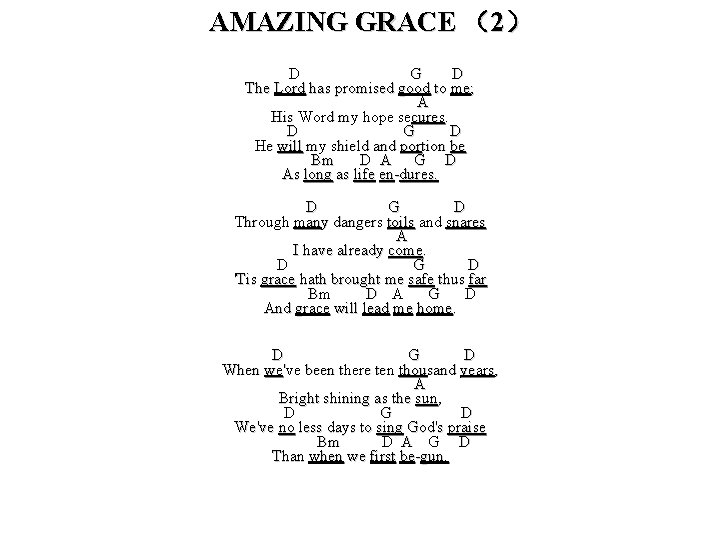 AMAZING GRACE （2） D G D The Lord has promised good to me; A