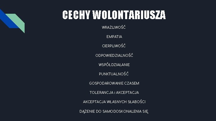 CECHY WOLONTARIUSZA WRAŻLIWOŚĆ EMPATIA CIERPLIWOŚĆ ODPOWIEDZIALNOŚĆ WSPÓŁDZIAŁANIE PUNKTUALNOŚĆ GOSPODAROWANIE CZASEM TOLERANCJA i AKCEPTACJA WŁASNYCH