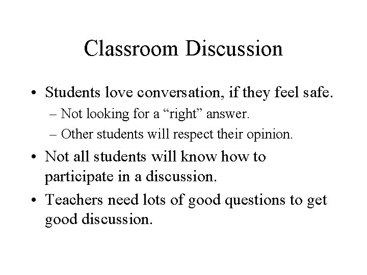 Classroom Discussion • Students love conversation, if they feel safe. – Not looking for