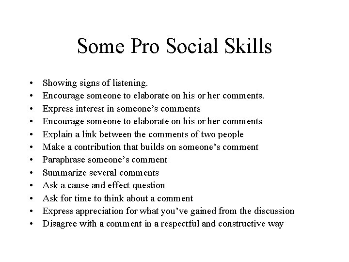 Some Pro Social Skills • • • Showing signs of listening. Encourage someone to
