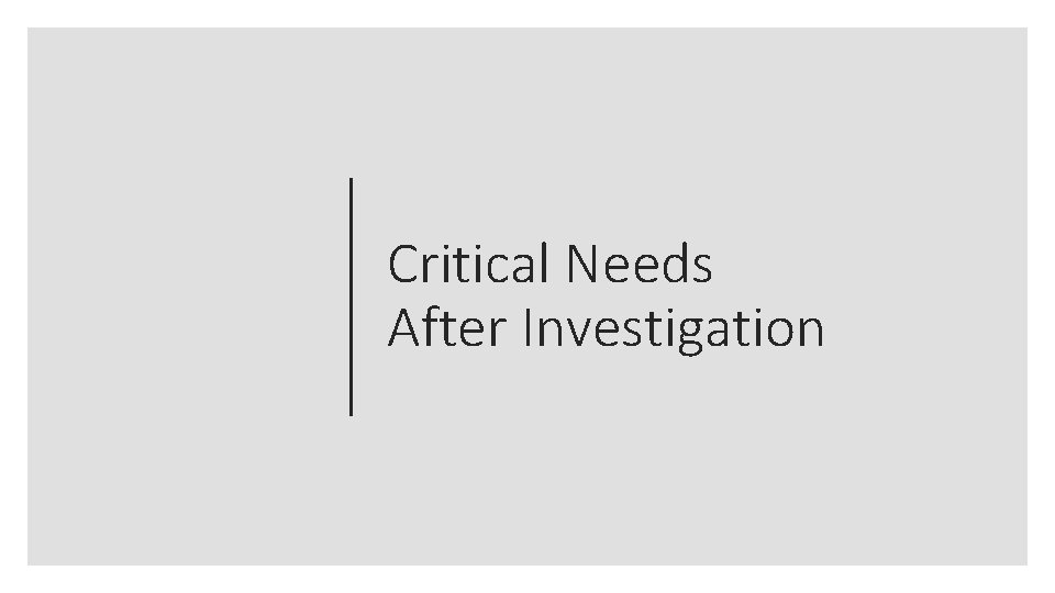 Critical Needs After Investigation 