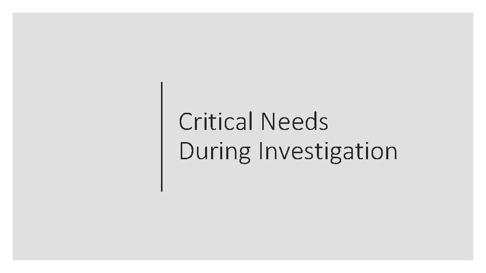 Critical Needs During Investigation 