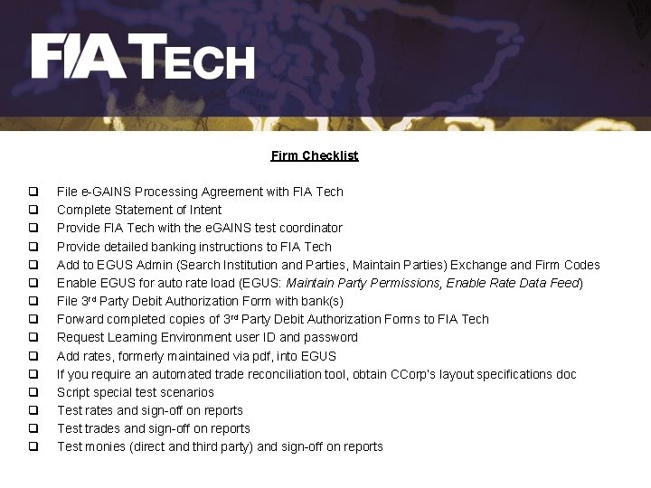 Firm Checklist q q q q File e-GAINS Processing Agreement with FIA Tech Complete