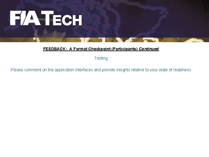 FEEDBACK: A Format Checkpoint (Participants) Continued Testing Please comment on the application interfaces and
