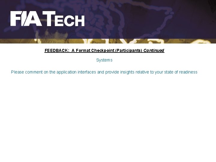 FEEDBACK: A Format Checkpoint (Participants) Continued Systems Please comment on the application interfaces and