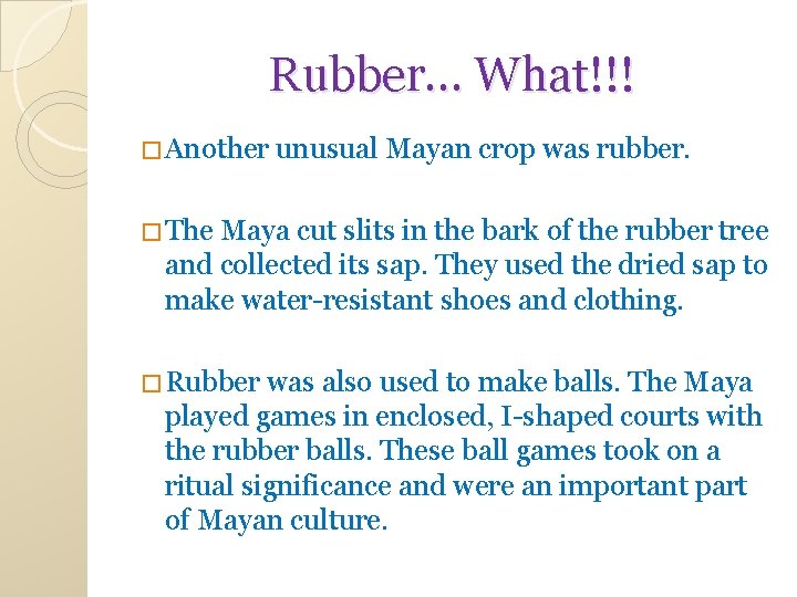 Rubber… What!!! � Another unusual Mayan crop was rubber. � The Maya cut slits