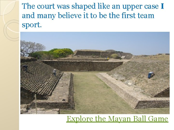 The court was shaped like an upper case I and many believe it to